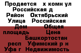 Продается 2-х комн ул. Российская д. 22 › Район ­ Октябрьский › Улица ­ Российская › Дом ­ 22 › Общая площадь ­ 60 › Цена ­ 3 660 000 - Башкортостан респ., Уфимский р-н, Уфа г. Недвижимость » Квартиры продажа   . Башкортостан респ.